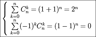 \Large\boxed{\left\lbrace\begin{array}l \sum_{k=0}^nC_n^k=(1+1)^n=2^n \\ \sum_{k=0}^n(-1)^kC_n^k=(1-1)^n=0 \end{array}}
